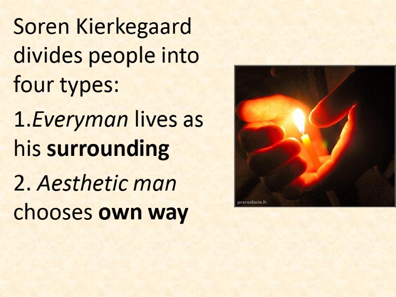 Soren Kierkegaard divides people into four types:  1.Everyman lives as his surrounding 2.